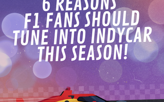 6 Reasons Formula 1 Fans Should Tune Into INDYCAR This Season!