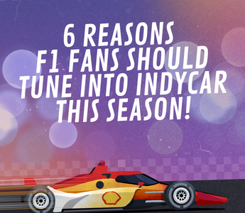 6 Reasons Formula 1 Fans Should Tune Into INDYCAR This Season!