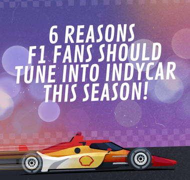 6 Reasons Formula 1 Fans Should Tune Into INDYCAR This Season!